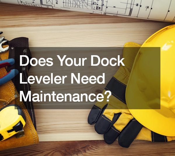 Does Your Dock Leveler Need Maintenance?