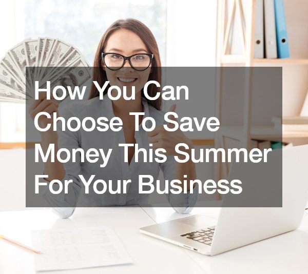 How You Can Choose To Save Money This Summer For Your Business