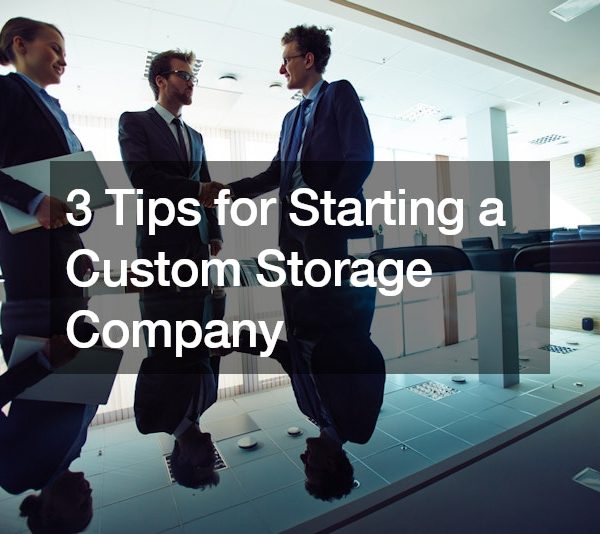3 Tips for Starting a Custom Storage Company