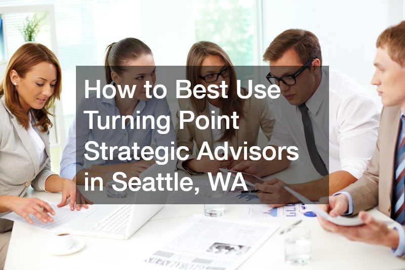 How to Best Use Turning Point Strategic Advisors in Seattle, WA