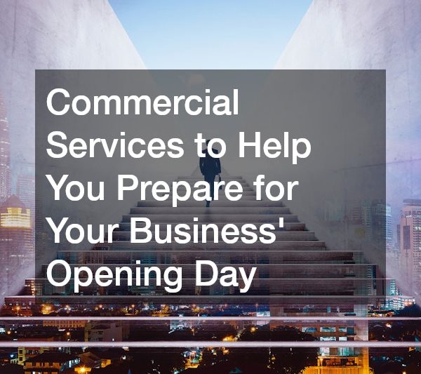 Commercial Services to Help You Prepare for Your Business Opening Day
