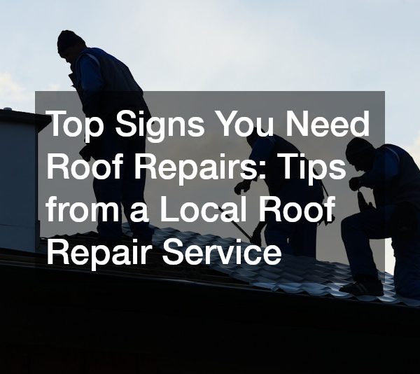 Top Signs You Need Roof Repairs Tips from a Local Roof Repair Service