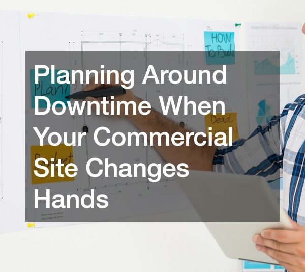 Planning Around Downtime When Your Commercial Site Changes Hands