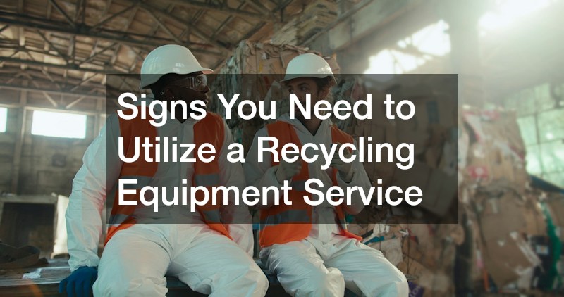 Signs You Need to Utilize a Recycling Equipment Service
