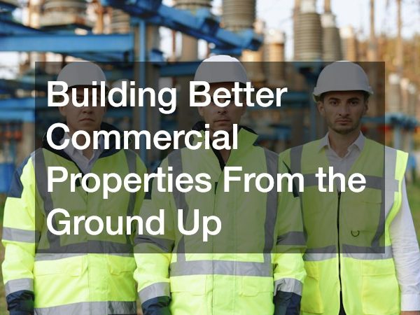 Building Better Commercial Properties From the Ground Up