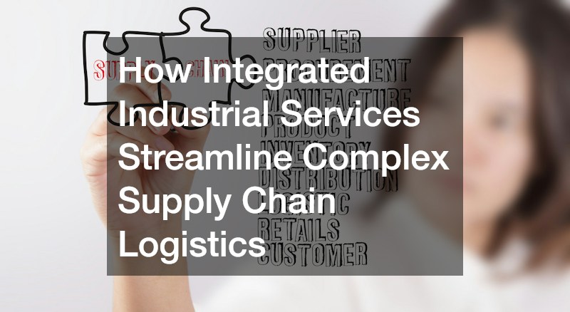 How Integrated Industrial Services Streamline Complex Supply Chain Logistics